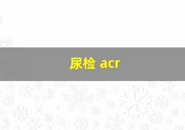 尿检 acr